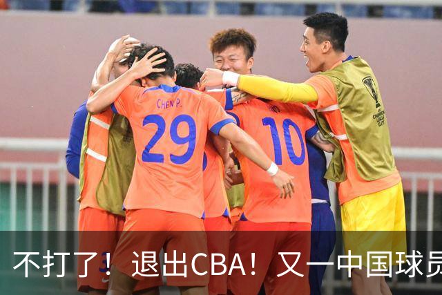 不打了！退出CBA！又一中国球员加盟日本联赛