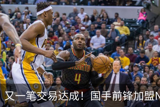 又一笔交易达成！国手前锋加盟NBL联赛，新赛季率队全力冲击CBA